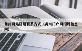 双鸭山务川网站搭建联系方式（务川门户网招聘信息网）